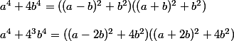 \\ a^4+4b^4=((a-b)^2+b^2)((a+b)^2+b^2) \\  \\ a^4+4^3b^4=((a-2b)^2+4b^2)((a+2b)^2+4b^2) \\ 